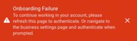 Onboard Failure: To continue working in your account, please refresh the page to authenticate. Or navigate to the business settings page and authenticate when prompted.